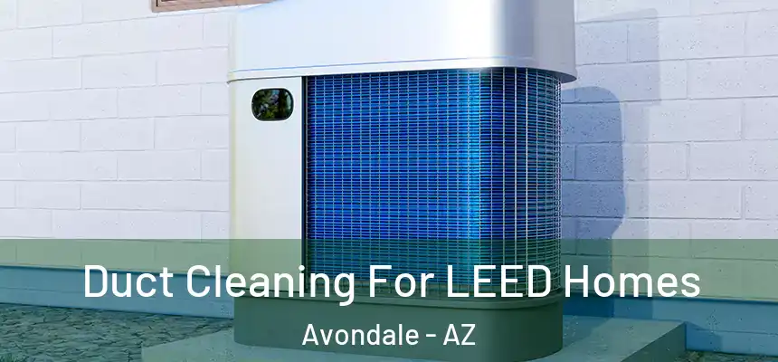  Duct Cleaning For LEED Homes Avondale - AZ