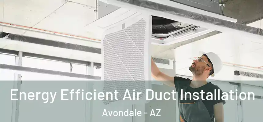 Energy Efficient Air Duct Installation Avondale - AZ