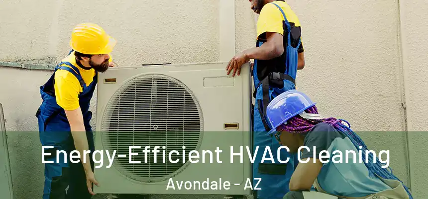  Energy-Efficient HVAC Cleaning Avondale - AZ